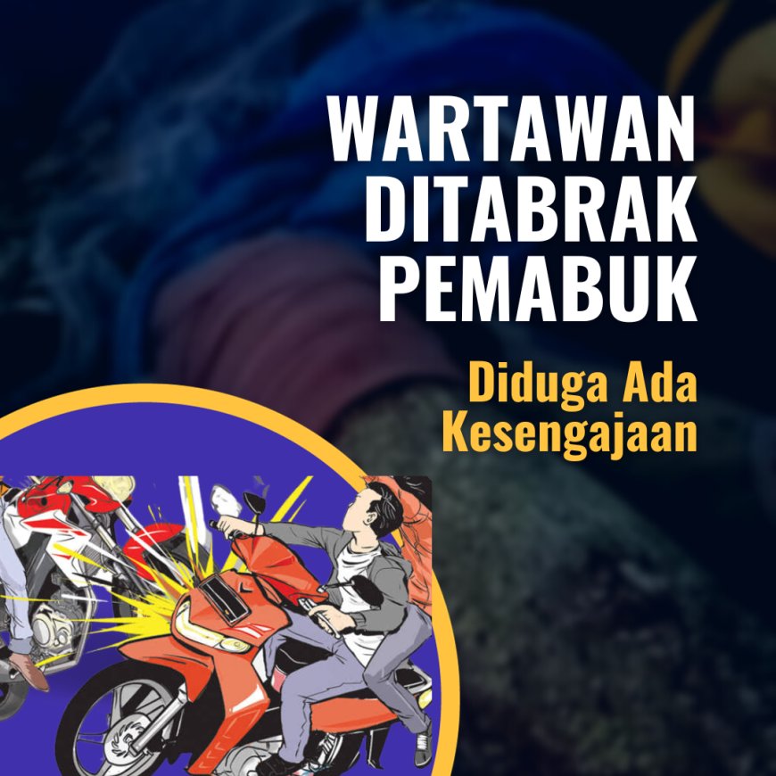 Wartawan Ditabrak Pemabuk, Diduga Ada Kesengajaan