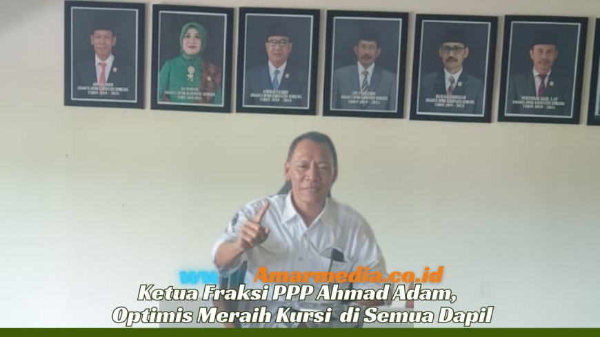 Ketua Fraksi PPP Ahmad Adam,  Optimis Meraih Kursi  di Semua Dapil
