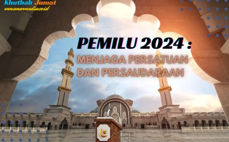 PEMILU 2024 : MENJAGA PERSATUAN DAN PERSAUDARAAN