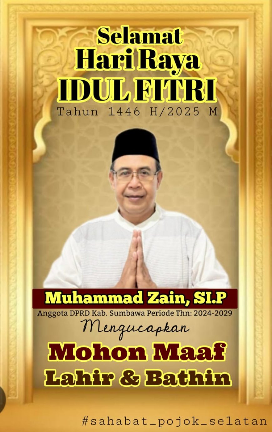 Anggota DPRD Sumbawa Muhammad Zain SIP mengucapkan Selamat Hari Raya Iedul Fitri 1 Syawal 1446 H