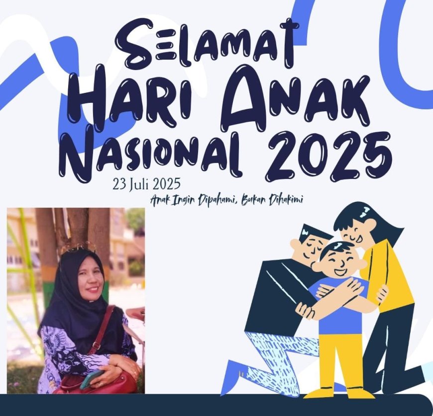 Selamat Hari Anak Nasional 2025. Anak Ingin Dipahami, Bukan Dihakimi
