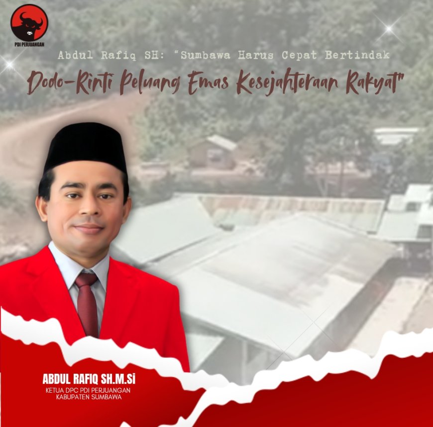 Abdul Rafiq SH: “Sumbawa Harus Cepat Bertindak, Dodo-Rinti Peluang Emas Kesejahteraan Rakyat”