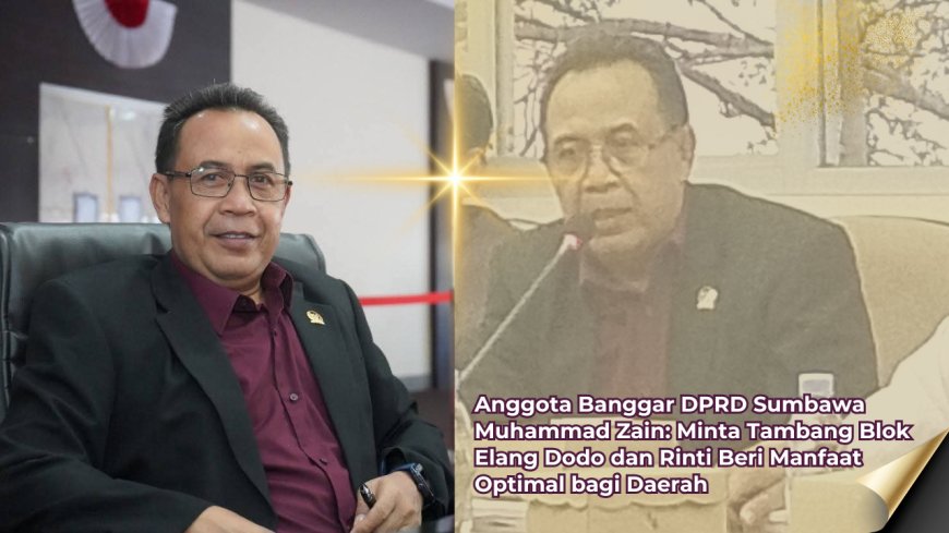 Anggota Banggar DPRD Sumbawa Muhammad Zain, Minta Tambang Blok Elang Dodo dan Rinti Beri Manfaat Optimal bagi Daerah