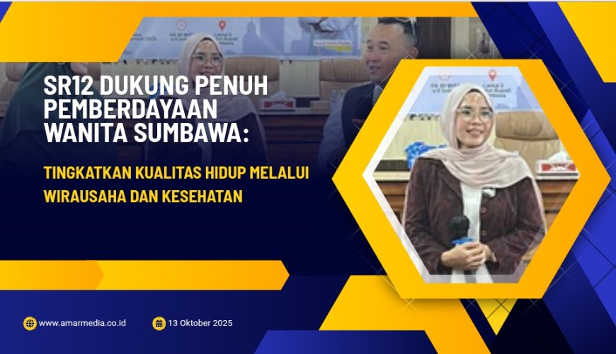 SR12 Dukung Penuh Pemberdayaan Wanita Sumbawa: Tingkatkan Kualitas Hidup Melalui Wirausaha dan Kesehatan