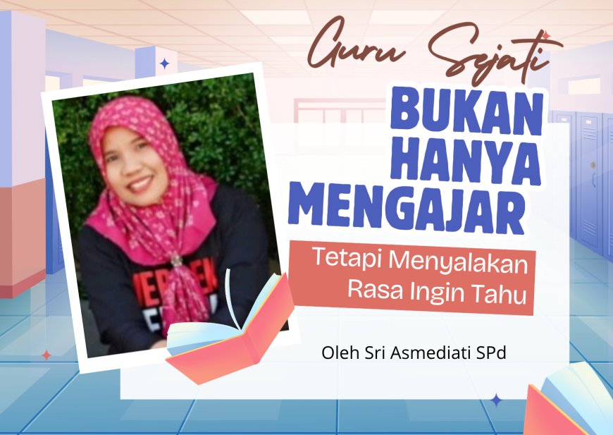 Guru Sejati Bukan Hanya Mengajar Tetapi Menyalakan Rasa Ingin Tahu