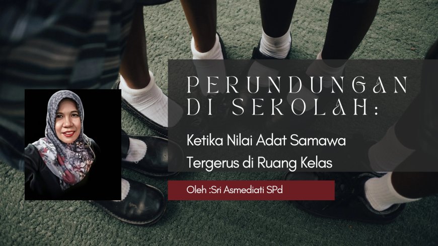 Perundungan di Sekolah: Ketika Nilai Adat Samawa Tergerus di Ruang Kelas
