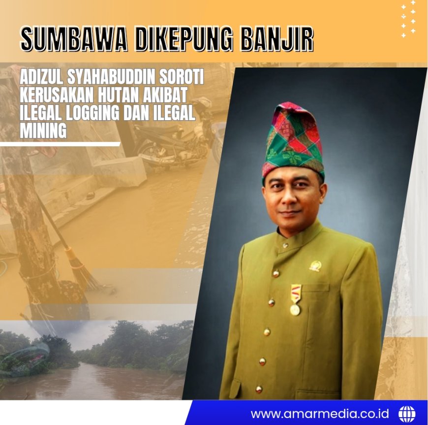 Sumbawa Dikepung Banjir, Adizul Syahabuddin Soroti Kerusakan Hutan Akibat Ilegal Logging dan ilegal mining