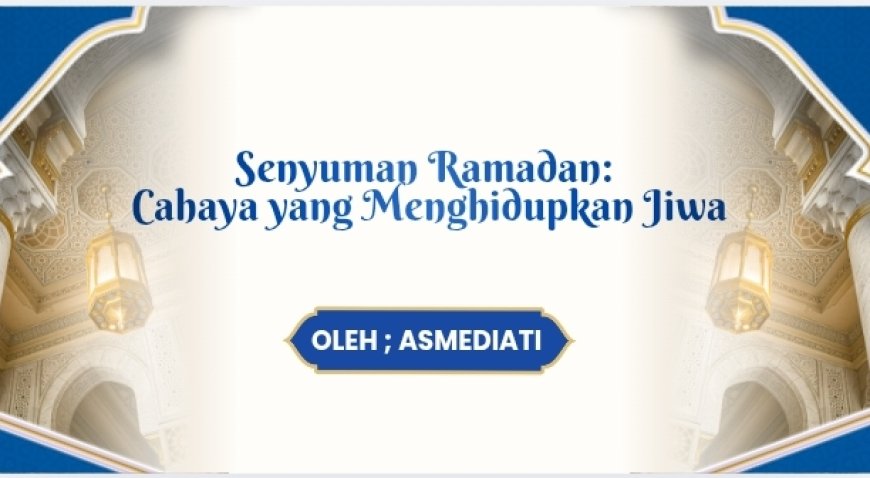 Senyuman Ramadan: Cahaya yang Menghidupkan Jiwa