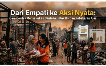 Dari Empati ke Aksi Nyata: Cara Cerdas Menyalurkan Bantuan untuk Korban Kebakaran Alas
