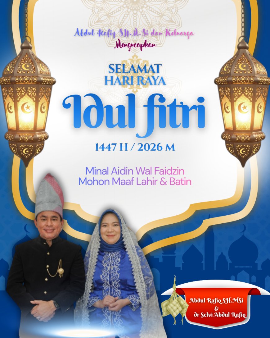 Abdul Rafiq SH.MSi dan Keluarga Mengucapkan Selamat Hari Raya Idul Fitri 1 Syawal 1447 H
