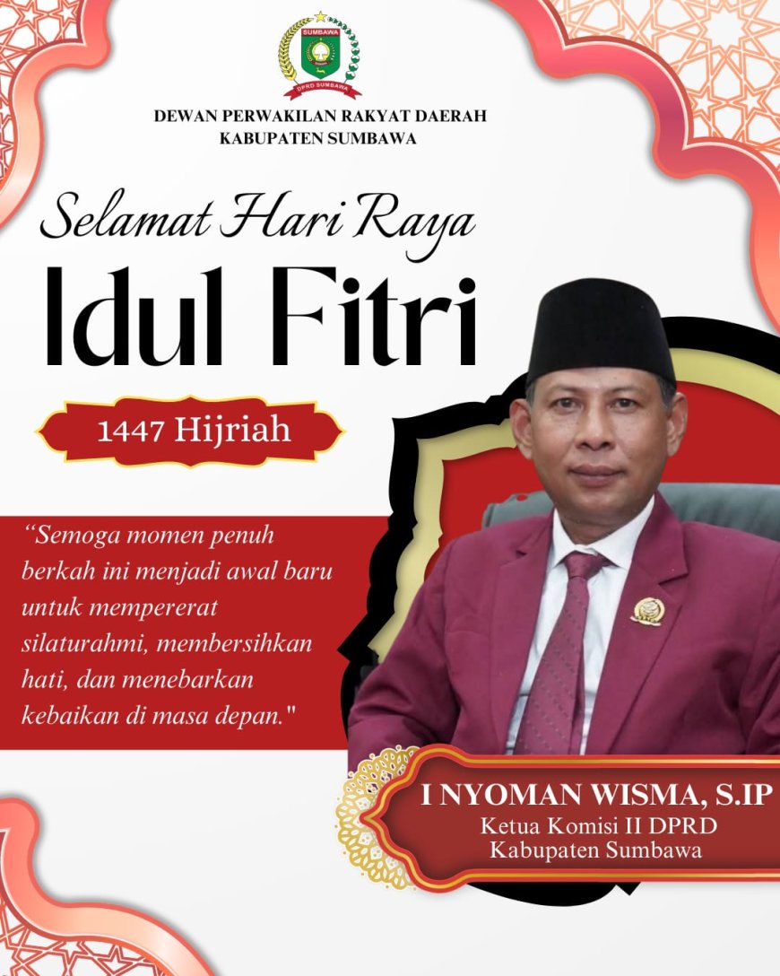 Ketua Komisi II DPRD Kabupaten Sumbawa dan Anggota : Selamat Hari Raya Idul Fitri 1 Syawal 1447 H