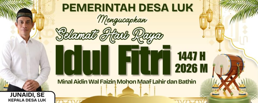 Kepala Desa Luk Junaidi SE mengucapkan Selamat Hari Raya Idul Fitri 1 Syawal 1447 H
