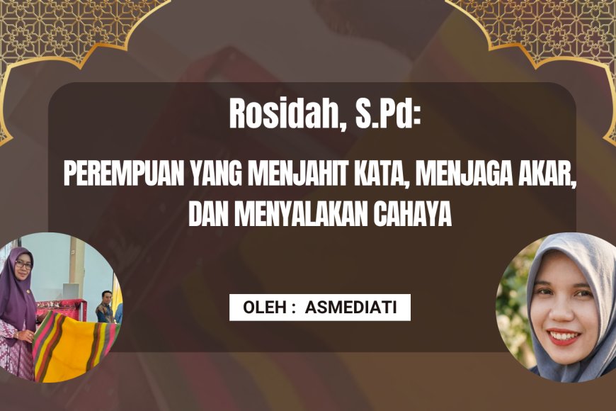 Rosidah, S.Pd: Perempuan yang Menjahit Kata, Menjaga Akar, dan Menyalakan Cahaya