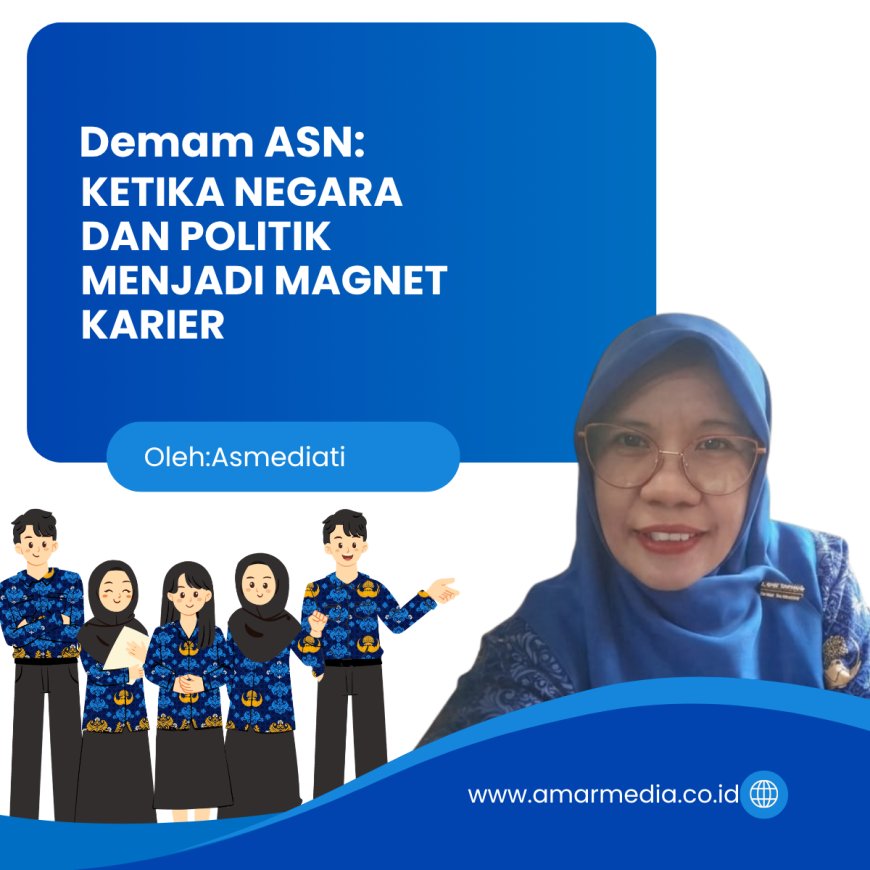 Demam ASN: Ketika Negara dan Politik Menjadi Magnet Karier