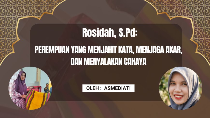Rosidah, S.Pd: Perempuan yang Menjahit Kata, Menjaga Akar, dan Menyalakan Cahaya