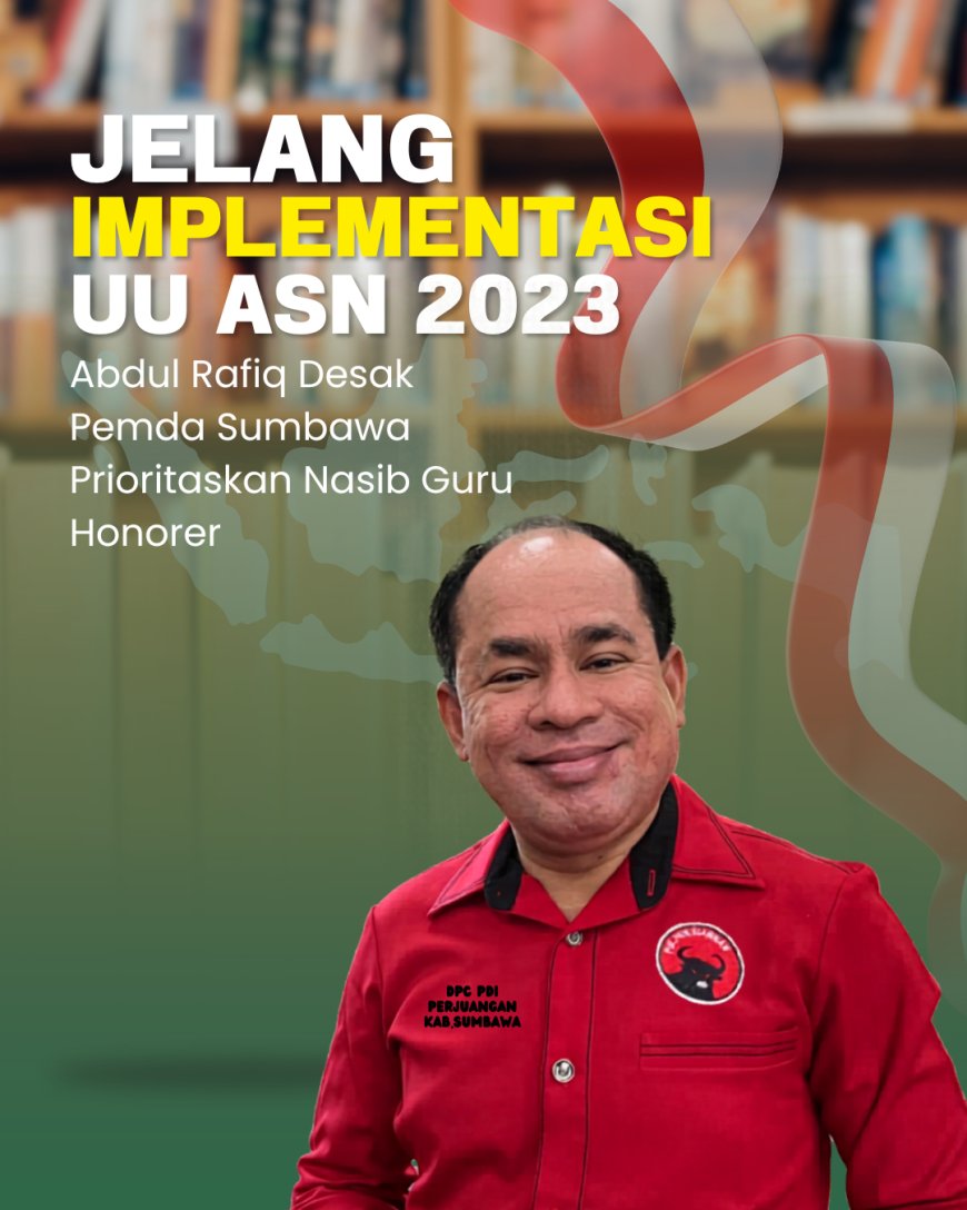 Jelang Implementasi UU ASN 2023, Abdul Rafiq Desak Pemda Sumbawa Prioritaskan Nasib Guru Honorer