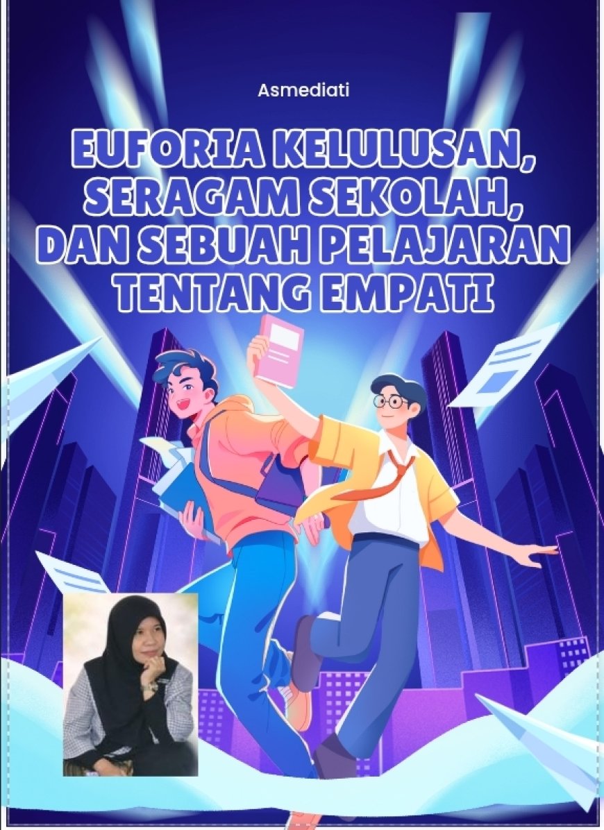 Euforia Kelulusan, Seragam Sekolah, dan Sebuah Pelajaran tentang Empati