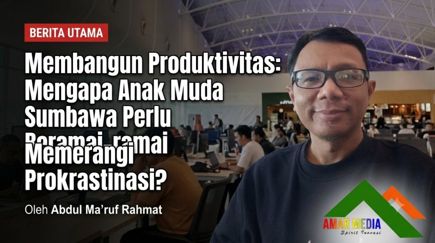 Membangun Produktivitas: Mengapa Anak Muda Sumbawa Perlu Beramai ramai Memerangi Prokrastinasi?