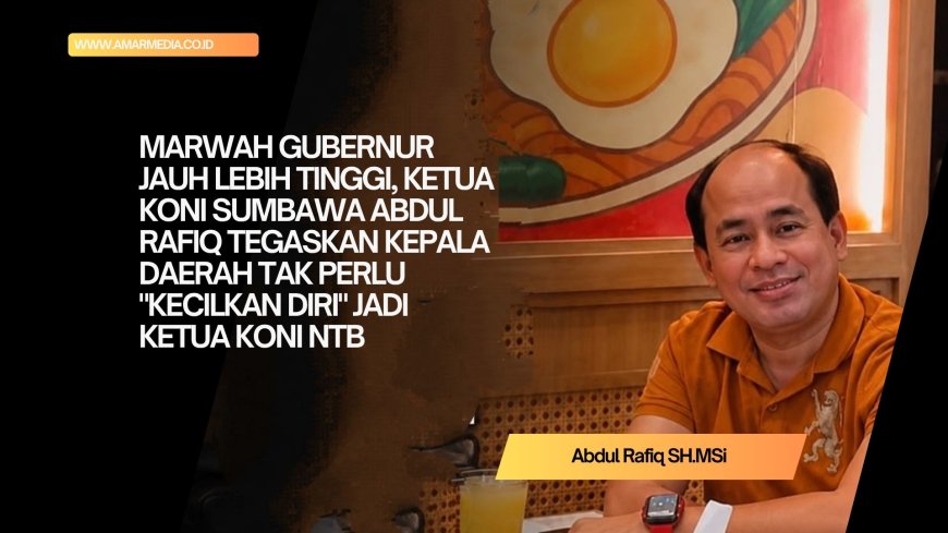 Marwah Gubernur Jauh Lebih Tinggi, Ketua KONI Sumbawa Abdul Rafiq Tegaskan Kepala Daerah Tak Perlu "Kecilkan Diri" Jadi Ketua KONI NTB