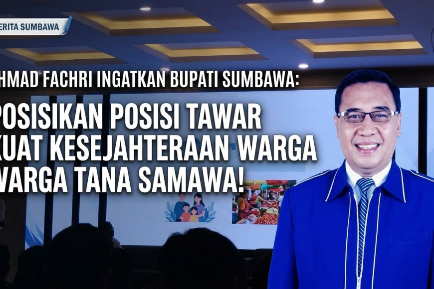 Ahmad Fachri Ingatkan Bupati Sumbawa: Posisikan Posisi Tawar Kuat Demi Kesejahteraan Warga Tana Samawa!