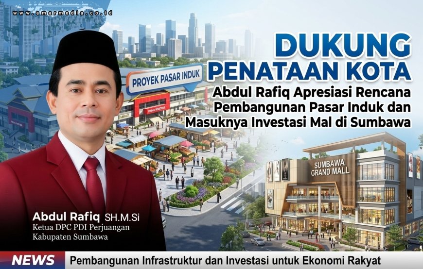 Dukung Penataan Kota, Abdul Rafiq Apresiasi Rencana Pembangunan Pasar Induk dan Masuknya Investasi Mal  di Sumbawa