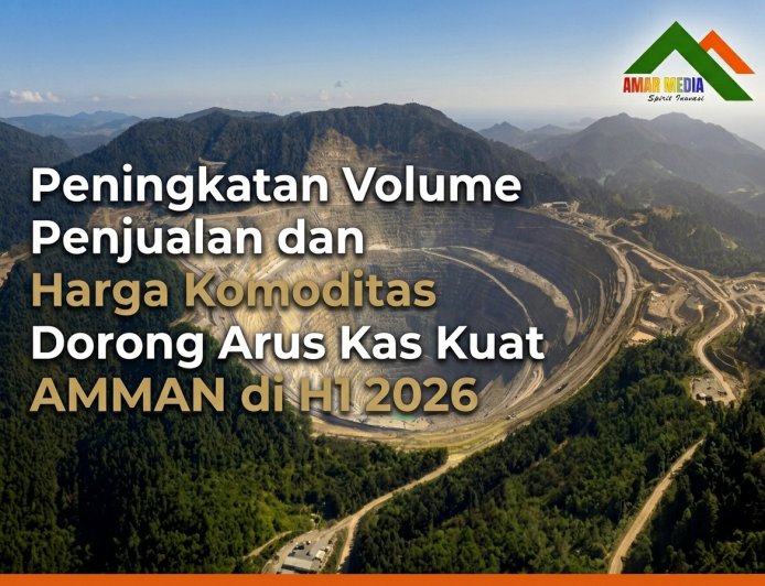 Peningkatan Volume Penjualan dan Harga Komoditas Dorong Arus Kas Kuat AMMAN di H1 2026