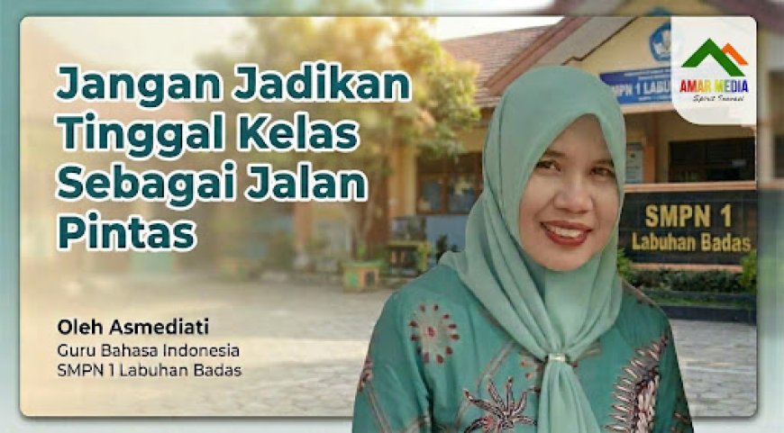 Jangan Jadikan Tinggal Kelas Sebagai Jalan Pintas